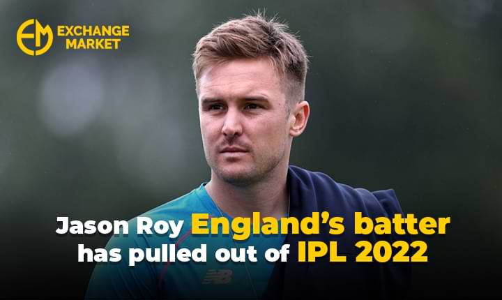 Jason Roy England’s batter has pulled out of IPL 2022