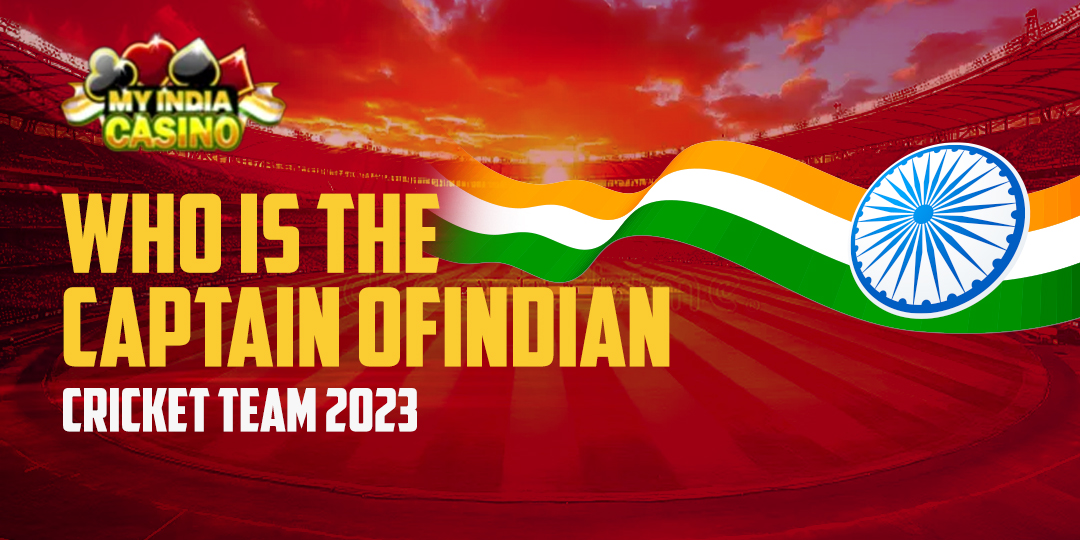 Who Is the Captain of Indian Cricket Team 2023