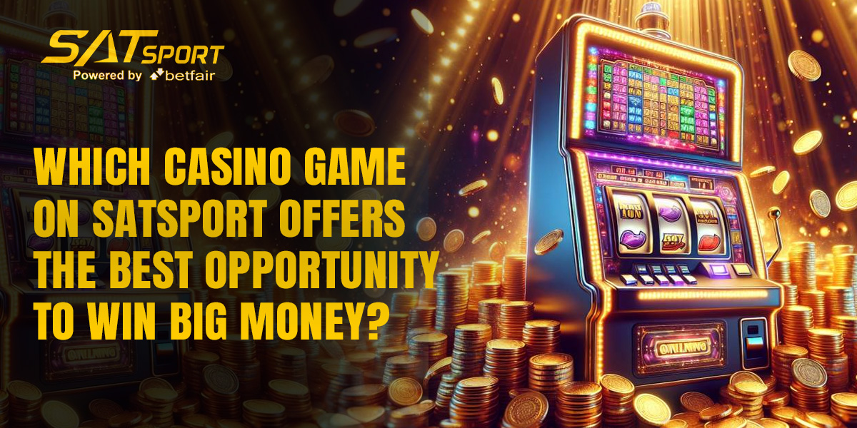 Which Casino Game on SATSport Offers the Best Opportunity to Win Big Money?