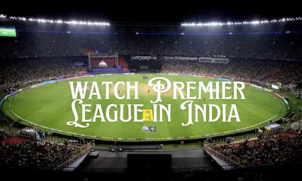 Where to Watch Premier League in India: A Comprehensive Guide